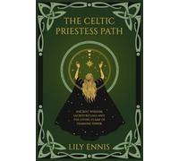 The Celtic Priestess Path: Ancient Wisdom, Sacred Rituals and the Living Flame of Feminine Power