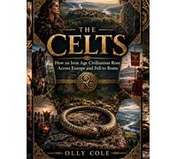 The Celts: How an Iron Age Civilization Rose Across Europe and Fell to Rome