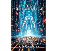 The Centaur's Edge: Thriving in the Age of AI by Reclaiming Your Human Advantage