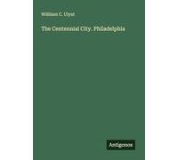 The Centennial City. Philadelphia