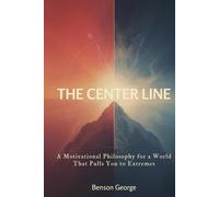 THE CENTER LINE: A Motivational Philosophy for a World That Pulls You to Extremes