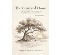 The Centered Home: A Practical Guide for Calmer Adults, More Thoughtful Kids, and a Steadier Home