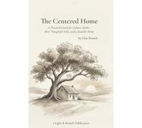 The Centered Home: A Practical Guide for Calmer Adults, More Thoughtful Kids, and a Steadier Home