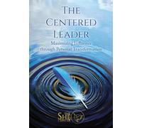 The Centered Leader: Maximizing Influence through Personal Transformation: Maximizing Impact Through Personal Transformation