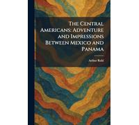 The Central Americans: Adventure and Impressions Between Mexico and Panama