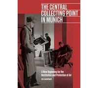 The Central Collecting Point in Munich: A New Beginning for the Restitution and Protection of Art