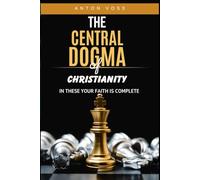 The Central Dogma of Christianity: In These Your Faith is Complete