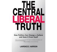 THE CENTRAL LIBERAL TRUTH: How Politics Can Change a Culture and Save It from Itself