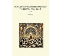 The Century Illustrated Monthly Magazine, July, 1913 (Classic Books)
