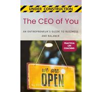 The CEO of You: AN ENTREPRENEUR’S GUIDE TO BUSINESS AND BALANCE