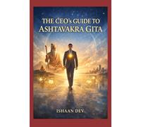 The CEO’s Guide to Ashtavakra Gita: Beyond Mind: The Ashtavakra Way to Inner Power