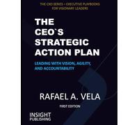 The CEO`s Strategic Action Plan: Leading with Vision, Agility, and Accountability