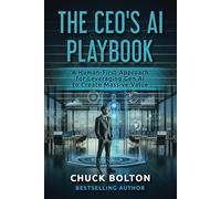 The CEO's AI Playbook: A Human-First Approach for Leveraging Gen AI to Create Massive Value
