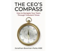 The CEO's Compass: How to Navigate Your Team Through Turbulent Times