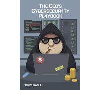 The CEO's Cybersecurity Playbook: The Essential Guide to Managing Cyber Risk at Board Level