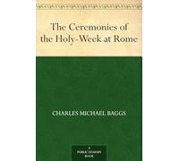 The Ceremonies of the Holy-Week at Rome