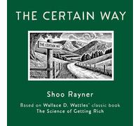 The Certain Way: Based on Wallace D. Wattles' classic book The Science of Getting Rich