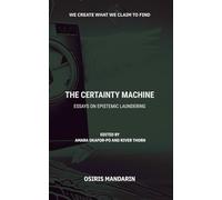 The Certainty Machine: Essays on Epistemic Laundering