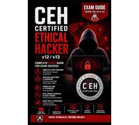 The Certified Ethical Hacker (CEH v12/v13) Exam Preparation Guide: A Complete Hands-On Study Companion to Master Reconnaissance, Scanning, ... the EC-Council CEH Exam on Your First Attempt