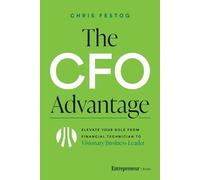 The CFO Advantage: Elevate Your Role From Financial Technician to Visionary Business Leader