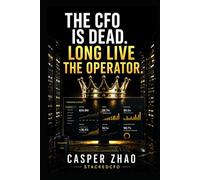 The CFO Is Dead. Long Live the Operator.: How AI Is Rewriting the Rules of Finance Leadership and Who Wins
