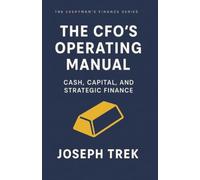 The CFO's Operating Manual: Cash, Capital, and Strategic Finance