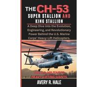 The CH-53 Super Stallion and King Stallion: The U.S. Military's Heavy-Lifting Giants: A Deep Dive into the Evolution, and Revolutionary Power Behind the U.S. Marine Corps’ Heavy-Lift Helicopters.