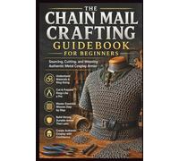 The Chain Mail Crafting Guidebook for Beginners: Sourcing, Cutting, and Weaving Authentic Metal Cosplay Armor
