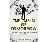 The Chain of Tomorrow: A Complete Guide to Blockchain and Its Future