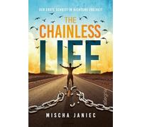 The Chainless Life: Der erste Schritt in Richtung Freiheit | Ein Wegweiser zu einem selbstbestimmten, frei von jeglichen Limits und Vorurteilen der Gesellschaft gelebten Leben