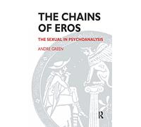 The Chains of Eros: The Sexual in Psychoanalysis