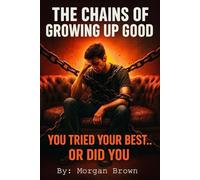 The Chains of Growing Up Good: You Tried Your Best... Or Did You?