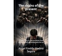 The chains of the present: A philosophy to free ourselves from the past while remaining who we are