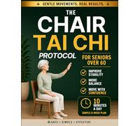The Chair Tai Chi Protocol for Seniors: The Step-by-Step 10-Minute Daily Program to Reclaim Your Morning, Reduce Joint Pain and Restore Your Balance in 8 Weeks - With Video Lessons and Illustrations