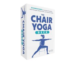 The Chair Yoga Deck: 50 Simple Poses to Increase Flexibility, Add Strength, Relieve Pain, and Improve Health