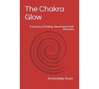 The Chakra Glow: A Journey of Healing, Awareness & Self-Discovery