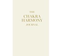 The Chakra Harmony Journal: The ultimate daily guide to align with all seven Chakras.