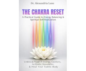 The Chakra Reset: Unblock Your 7 Energy Centers, Activate Kundalini, and Heal Your Subtle Body: A Practical Guide to Energy Balancing and Spiritual Self-Realization