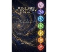 The Chakra Shadow Work Journal: A 7-W uided Workbook to Unblock Your Energy, Heal Your Inner Child, and Integrate Your Shadows
