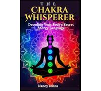 The Chakra Whisperer: Decoding Your Body's Secret Energy Language