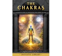 THE CHAKRAS: A Complete Guide to Harmonizing Your Energy Centers