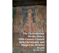 The Chalcedonian Divide: How a Fifth-Century Council Split Christianity and Shaped the Modern World