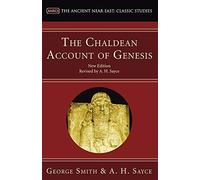 The Chaldean Account of Genesis: New Edition, Revised by A.H. Sayce