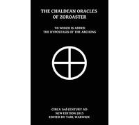 The Chaldean Oracles Of Zoroaster: To Which Is Added the Hypostasis of the Archons