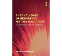 The Challenge of Rethinking History Education: On Practices, Theories, and...
