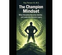 The Champion Mindset: When Discipline Becomes Identity And Leadership Becomes Legacy