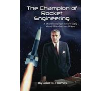 The Champion of Rocket Engineering: A short historical fiction story about Wernher von Braun