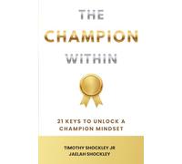 The Champion Within: 21 Keys to Unlock a Champion Mindset