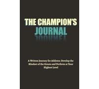 The Champion's Journal: A Written Journey for Athletes: Develop the Mindset of the Greats, and Perform at Your Highest Level