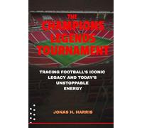 The Champions Legends Tournament: Tracing Football’s Iconic Legacy and Today’s Unstoppable Energy